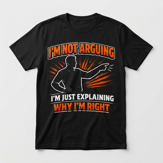I'm Not Arguing I'm Just Explaining Why I'm Right design printed on a black t-shirt