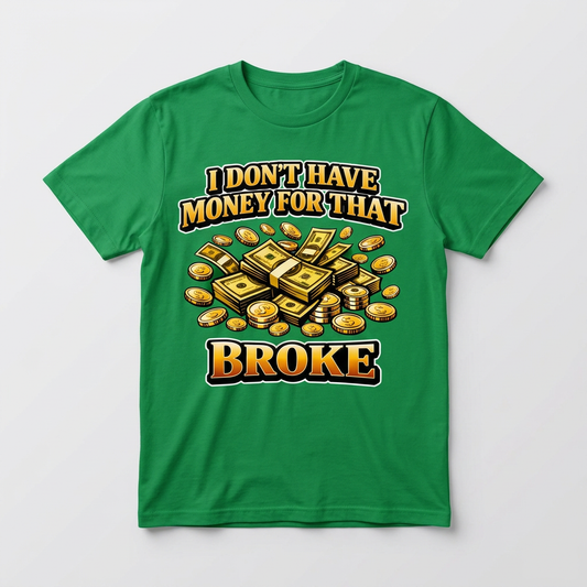 I Don't Have Money For That Broke design printed on a green t-shirt