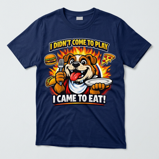 I Didn't Come To Play I Came To Eat bulldog design printed on a navy t-shirt